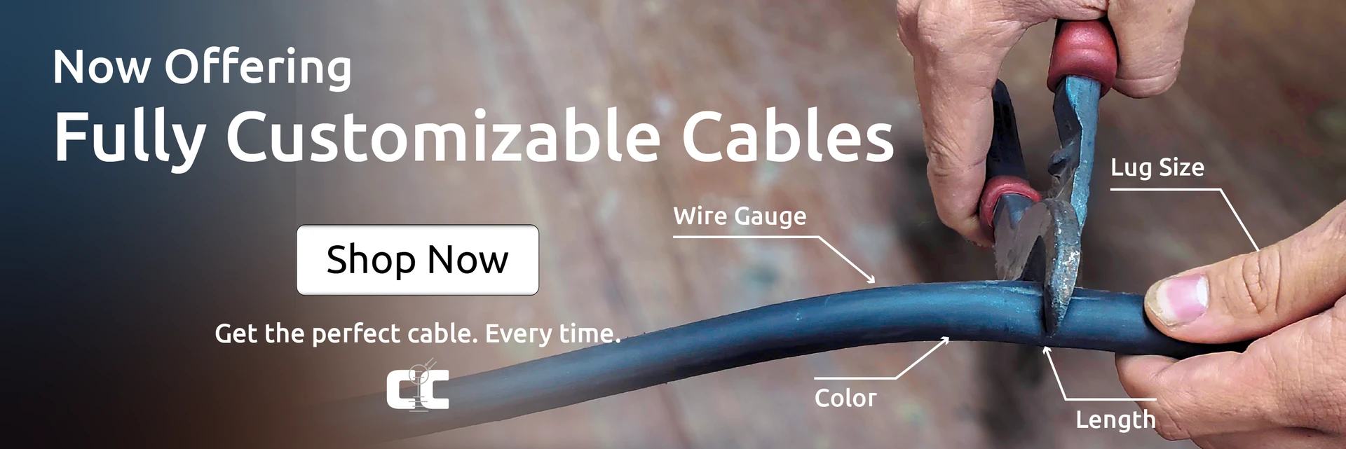 Image of two hands holding a thick black cable and a pair of wire cutters. Text on the image shows the Current Connected square logo, a header that says "Now offering fully customizable cables," a footer that says "Get the perfect cable. Every time," and arrows pointing to the different parts of the cable that say "wire gauge," "color," "length," and "lug size."